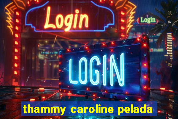 thammy caroline pelada